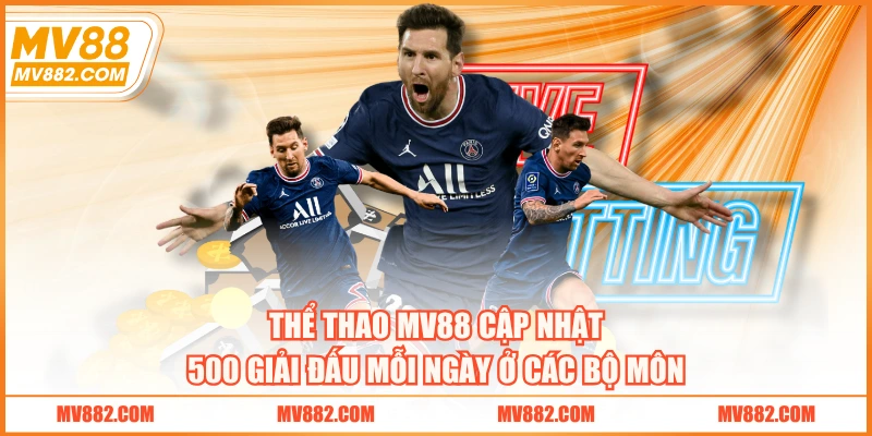 Thể thao MV88 cập nhật 500 giải đấu mỗi ngày ở các bộ môn
